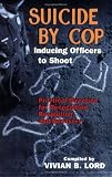 Suicide by Cop--Inducing Officers to Shoot: Practical Direction for Recognition, Resolution and Recovery