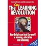 The New Learning Revolution: How Britain can lead the world in learning, education and schooling: How Britain Can Lead the World in Learning, Education and Schooling