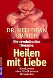 Die revolution�re Therapie: Heilen mit Liebe. Krankheiten ohne Medikamente �berwinden.