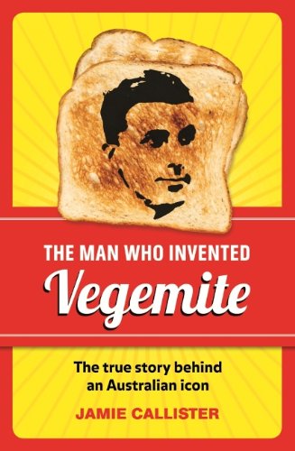 The Man Who Invented Vegemite: The True Story behind an Australian Icon