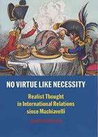 No Virtue like Necessity: Realist Thought in International Relations since Machiavelli