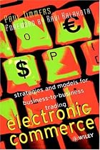 Electronic Commerce: Strategies and Models for Business-to-business Trading