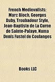 French Medievalists: Marc Bloch, Georges Duby, Troubadour Style, Jean-Baptiste de La Curne de Sainte-Palaye, Numa Denis Fustel de Coulanges-