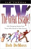T.V.: The Great Escape! : Life-Changing Stories from Those Who Dared to Take Control