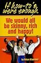 If How To's Were Enough, We Would All Be Skinny, Rich and Happy