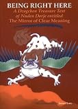 Being Right Here: A Dzogchen Treasure Text of Nuden Dorje entitled The Mirror of Clear Meaning