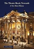 The Theatre Royal, Newcastle upon Tyne : a new short history