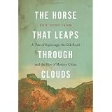 Horse that Leaps Through Clouds, The: A Tale of Espionage, the Silk Road and the Rise of Modern Chinaby Eric Enno Tamm