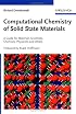 Computational Chemistry of Solid State Materials: A Guide for Materials Scientists, Chemists, Physicists and others