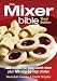 The Mixer Bible: 300 Recipes For Your Stand Mixer Plus 125 Step-by-Step Photos