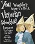 You Wouldn't Want to be a Victorian Schoolchild: Lessons You'd Rather Not Learn (You Wouldn't Want to be...)