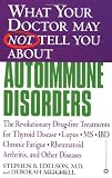 What Your Doctor May Not Tell You About Autoimmune Disorders: The Revolutionary, Drug-Free Treatments for Thyroid Disease, Lupus, MS, IBD, Chronic Fatigue; Rheumatoid Arthritis, and Other Diseases