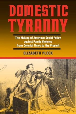Domestic Tyranny The Making of American Social Policy against Family Violence from Colonial Times to the Present