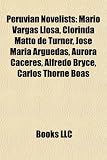 Peruvian Novelists: Mario Vargas Llosa, Clorinda Matto de Turner, Jose Maria Arguedas, Aurora Caceres, Alfredo Bryce, Carlos Thorne Boas