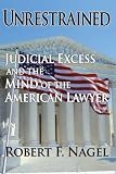 Unrestrained: Judicial Excess and the Mind of the American Lawyer