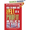 How To Make One Hell Of A Profit and Still Get In To Heaven by  John Demartini