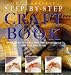 Complete Step by Step Craft Book: More Than 450 Creative Ideas for Gifts and for the Home (Step By Step)