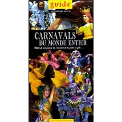 Carnavals du monde entier : guide. Mille et une fa�on de s'amuser et de faire la f�te...