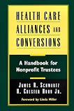 Health Care Alliances and Conversions: A Handbook for Nonprofit Trustees