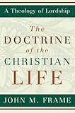 The Doctrine of the Christian Life (A Theology of Lordship)
