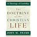 The Doctrine of the Christian Life (A Theology of Lordship)