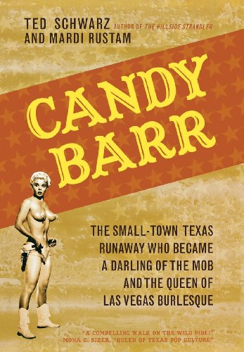 Candy Barr: The Small-Town Texas Runaway Who Became a Darling of the Mob and the Queen of Las Vegas Burlesque