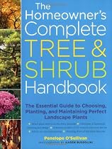 The Homeowner's Complete Tree& Shrub Handbook: The Essential Guide to Choosing, Planting, and Maintaining Perfect Landscape Plants