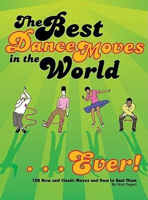 [(The Best Dance Moves in the World... Ever!: 100 New and Classic Moves and How to Bust Them )] [Author: Matt Pagett] [Mar-2008]