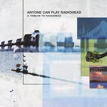 Anyone Can Play Radiohead: A Tribute to Radiohead