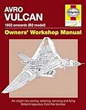 Avro Vulcan : 1952 onwards (B2 model) : an insight into owning, restoring, servicing and flying Britain's iconic Cold War bomber