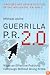 Guerrilla P.R. 2.0: Wage an Effective Publicity Campaign without Going Broke