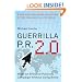 Guerrilla P.R. 2.0: Wage an Effective Publicity Campaign without Going Broke
