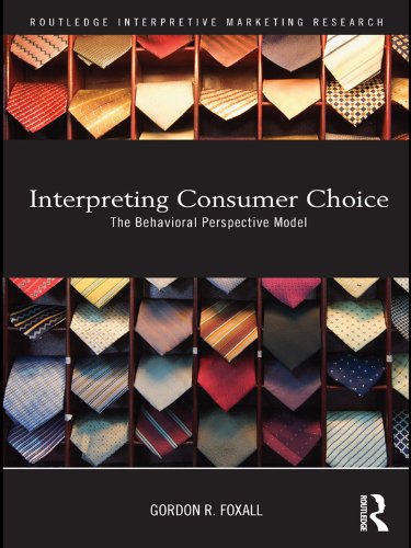 Interpreting Consumer Choice: The Behavioural Perspective Model (Routledge Interpretive Marketing Research)