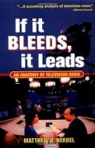 If It Bleeds, It Leads: An Anatomy Of Television News