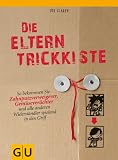 Die Eltern-Trickkiste: So bekommen Sie Zahnputzver&auml;chter, Gem&uuml;severweigerer und alle anderen Widerst&auml;ndler spielend in den Griff - Ute Glaser