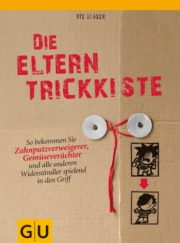 Buch - Cover Die Eltern-Trickkiste: So bekommen Sie Zahnputzverächter, Gemüseverweigerer und alle anderen Widerständler spielend in den Griff - Ute Glaser - Gräfe und Unzer