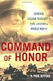 Command of Honor: General Lucian Truscotts Path to Victory in World War II