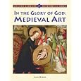In the Glory of God: Medieval Art (Lucent Library of Historical Eras) by James Barter