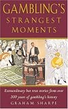 Gamblings Strangest Moments: Extraordinary But True Stories from Over 200 Years of Gamblings History (Strangest series)