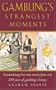 Gambling's Strangest Moments: Extraordinary But True Stories from Over 200 Years of Gambling's History (Strangest series)