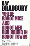 Where robot mice and robot men run around in robot towns : new poems, both light and dark
