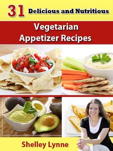 31 Delicious and Nutritious Vegetarian Appetizer Recipes (The Ultimate Guide to Vegetarian Cooking)