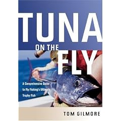 Tuna on the Fly: A Comprehensive Guide to Fly Fishing's Ultimate Trophy Fish: Tom Gilmore