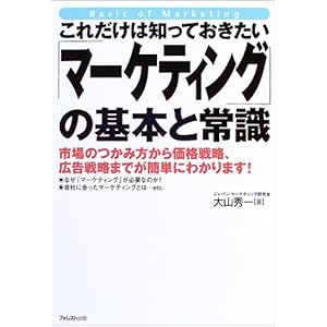 【クリックで詳細表示】これだけは知っておきたい「マーケティング」の基本と常識―市場のつかみ方から価格戦略、広告戦略までが簡単にわかります！： 大山 秀一： 本