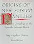 Origins of New Mexico Families: A Genealogy of the Spanish Colonial Period