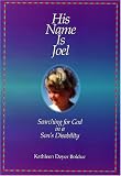 His Name Is Joel: Searching for God in a Sons Disability