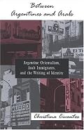 Between Argentines And Arabs: Argentine Orientalism, Arab Immigrants, And the Writing of Identity (Suny Series in Latin American and Iberian Thought and Culture)