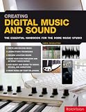 Creating Digital Music and Sound: The Essential Handbook for the Home Music Studio: The Inspirational, Practical Introduction for Musicians, Video-makers, Animators and Web Site Designers