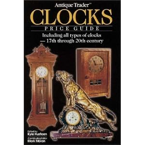 Antique Trader Clocks Price Guide: Including All Types of Clocks-17th Through 20th Century by Kyle Husfloen and Mark F. Moran