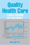Quality Health Care: A Guide to Developing and Using Indicators